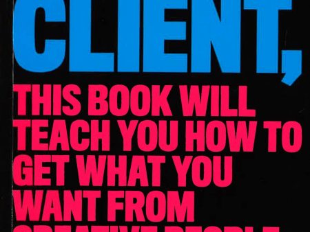 Dear Client: This Book Will Teach You How To Get What You Want From Creative People Cheap