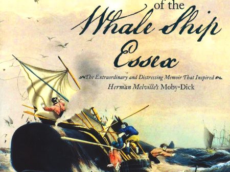 Wreck Of The Whale Ship Essex: The Complete Illustrated Edition: The Extraordinary And Distressing Memoir That Inspired Herman Melville s Moby-Dick For Discount