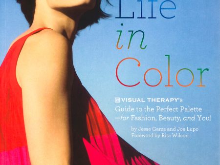 Life In Color: The Visual Therapy Guide To The Perfect Palette--For Fashion, Beauty, And You! Sale